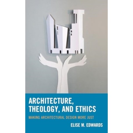 Architecture, Theology, and Ethics: Making Architectural Design More Just