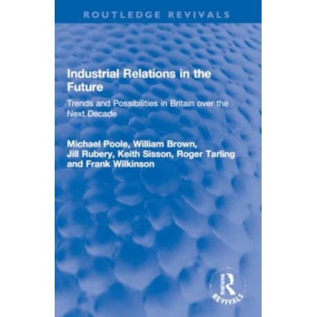 Industrial Relations in the Future: Trends and Possibilities in Britain over the Next Decade