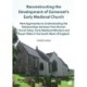 Reconstructing the Development of Somerset’s Early Medieval Church: New Approaches to Understanding the Relationships between Post-Roman Church Sites, Early Medieval Minsters and Royal Villae in the South-West of England