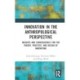 Innovation in the Anthropological Perspective: Insights and Consequences for the Theory, Practice, and Design of Innovating