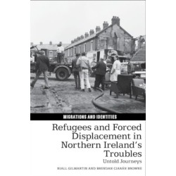 Refugees and Forced Displacement in Northern Ireland’s Troubles: Untold Journeys