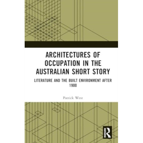 Architectures of Occupation in the Australian Short Story: Literature and the Built Environment after 1900