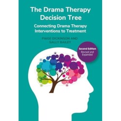 The Drama Therapy Decision Tree, Second Edition: Connecting Drama Therapy Interventions to Treatment