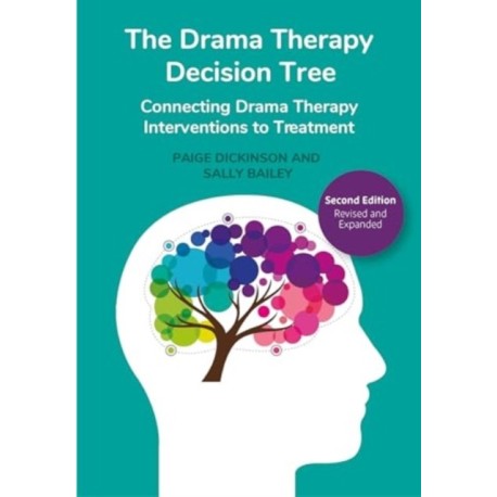 The Drama Therapy Decision Tree, Second Edition: Connecting Drama Therapy Interventions to Treatment