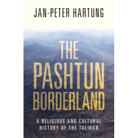 The Pashtun Borderland: A Religious and Cultural History of the Taliban
