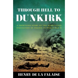 Through Hell to Dunkirk: A Frontline Story of the Miraculous Evacuation of France in World War II