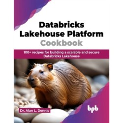 Databricks Lakehouse Platform Cookbook: 100+ recipes for building a scalable and secure Databricks Lakehouse