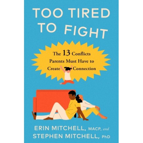 Too Tired to Fight: 13 Essential Conflicts Parents Must Have to Keep Their Relationship Strong