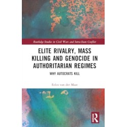 Elite Rivalry, Mass Killing and Genocide in Authoritarian Regimes: Why Autocrats Kill
