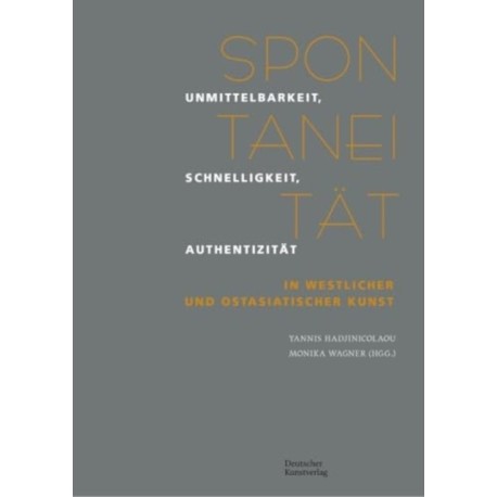 Spontaneitat: Unmittelbarkeit, Schnelligkeit, Authentizitat in westlicher und ostasiatischer Kunst