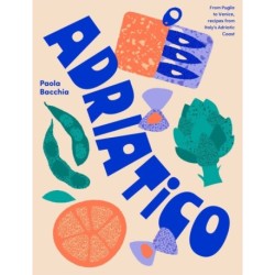 Adriatico: From Puglia to Venice and Trieste, recipes from Italy's Adriatic coast