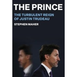 The Prince: The Turbulent Reign of Justin Trudeau