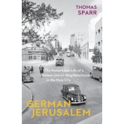 German Jerusalem: The Remarkable Life of a German-Jewish Neighbourhood in the Holy City