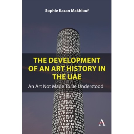 The Development of An Art History in the UAE: An Art Not Made To Be Understood
