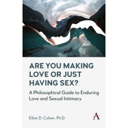 Are You Making Love or Just Having Sex?: A Philosophical Guide to Enduring Love and Sexual Intimacy