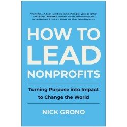 How to Lead Nonprofits: Turning Purpose into Impact to Change the World
