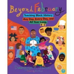Beyond February: Teaching Black History Any Day, Every Day, and All Year Long, K–3