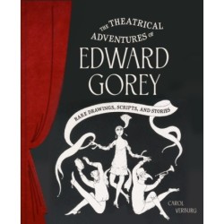 The Theatrical Adventures of Edward Gorey: Rare Drawings, Scripts, and Stories