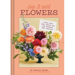 Say It with Flowers: Notes from Real People and the Bouquets They Inspired