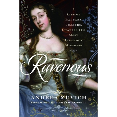 Ravenous: A Life of Barbara Villiers, Charles II's Most Infamous Mistress