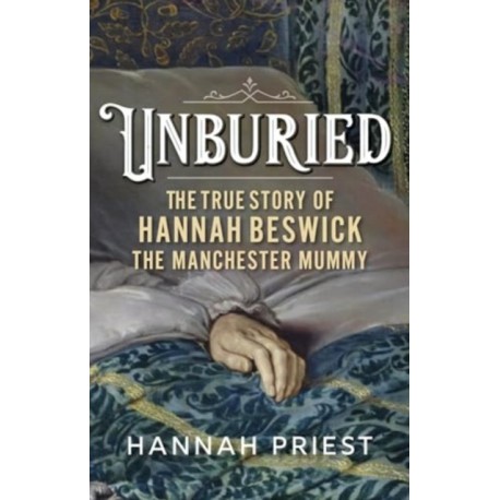 Unburied: The True Story of Hannah Beswick, the Manchester Mummy