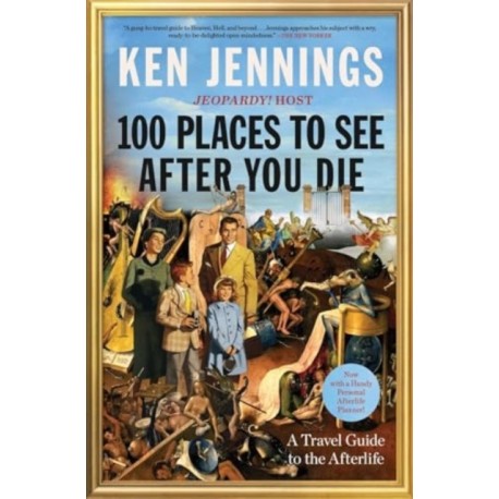 100 Places to See After You Die: A Travel Guide to the Afterlife