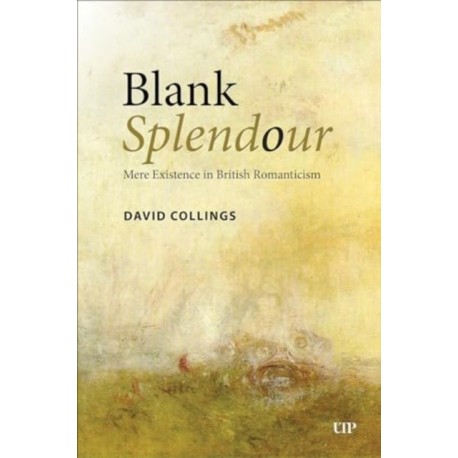 Blank Splendour: Mere Existence in British Romanticism