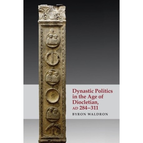 Dynastic Politics in the Age of Diocletian, AD 284-311