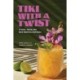 Tiki with a Twist: 75 Cool, Fresh, and Wild Tropical Cocktails - A Cocktail Book