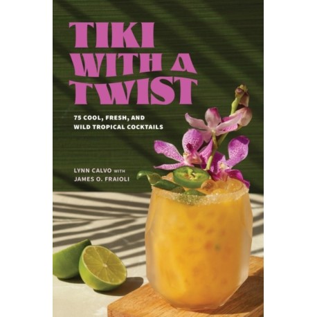 Tiki with a Twist: 75 Cool, Fresh, and Wild Tropical Cocktails - A Cocktail Book