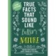 True Facts That Sound Like Bull$-*t: Nature: 500 Wild Facts from the Zaniest Corners of the World