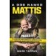 A Dog Named Mattis: 12 Lessons for Living Courageously, Serving Selflessly, and Building Bridges from a Heroic K9 Officer (The Perfect Gift for Dog Lovers and People in Law Enforcement)
