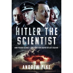 Hitler the Scientist: How Pseudo-Science and Anti-Semitism Shaped Hitler's Destiny