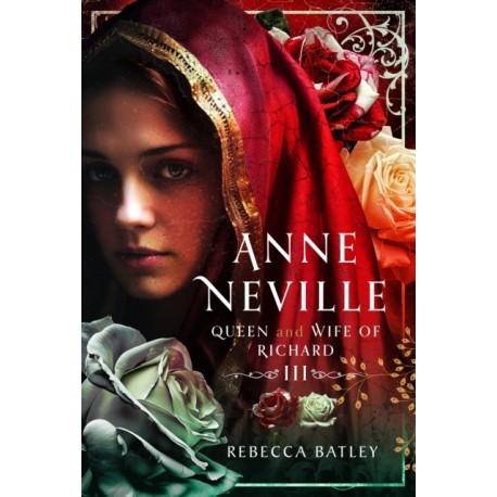 Anne Neville: Queen and Wife of Richard III