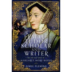 The Female Tudor Scholar and Writer: The Life and Times of Margaret More Roper