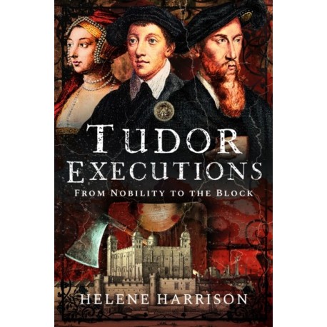 Tudor Executions: From Nobility To The Block
