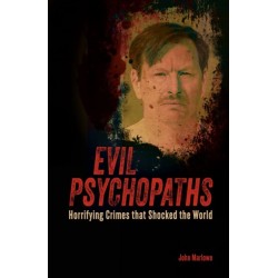 Evil Psychopaths: Horrifying Crimes that Shocked the World