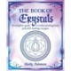 The Book of Crystals: A complete guide to understanding these powerful healing energies