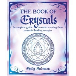 The Book of Crystals: A complete guide to understanding these powerful healing energies
