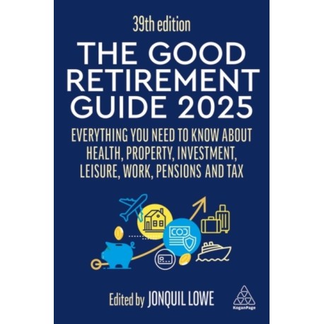 The Good Retirement Guide 2025: Everything You Need to Know about Health, Property, Investment, Leisure, Work, Pensions and Tax