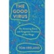 The Good Virus - The Amazing Story and Forgotten Promise of the Phage: The Amazing Story and Forgotten Promise of the Phage