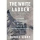 The White Ladder - Triumph and Tragedy at the Dawn of Mountaineering: Triumph and Tragedy at the Dawn of Mountaineering