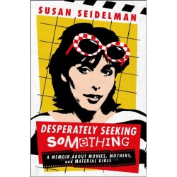 Desperately Seeking Something: A Memoir About Movies, Mothers, and Material Girls