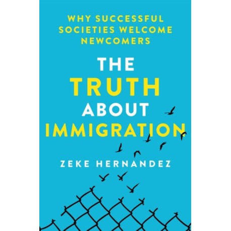 The Truth About Immigration: Why Successful Societies Welcome Newcomers