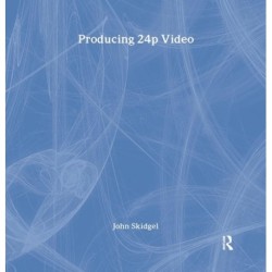 Producing 24p Video: Covers the Canon XL2 and the Panasonic DVX-100a DV Expert Series