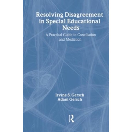 Resolving Disagreement in Special Educational Needs: A Practical Guide to Conciliation and Mediation