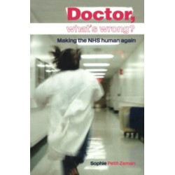Doctor, What's Wrong?: Making the NHS Human Again
