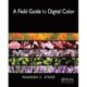 A Field Guide to Digital Color