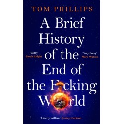 A Brief History of the End of the F*cking World: The hilarious and fascinating new book from the international bestselling author of HUMANS