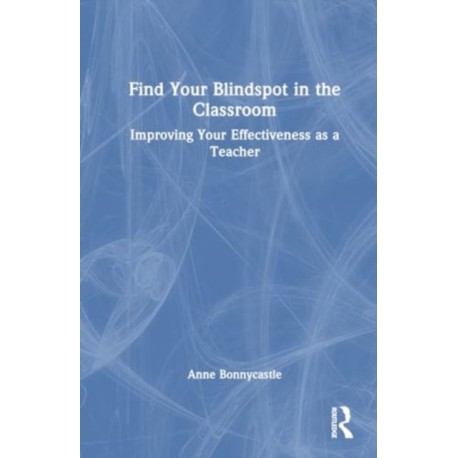 Find Your Blindspot in the Classroom: Improving Your Effectiveness as a Teacher